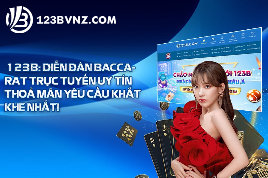 123B Diễn đàn baccarat trực tuyến uy tín thoả mãn yêu cầu khắt