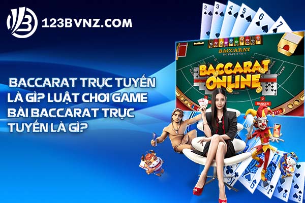 Baccarat trực tuyến là gì? Luật chơi game bài baccarat trực tuyến là gì?