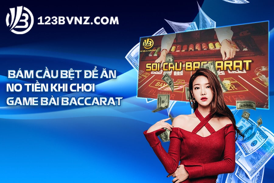 Bám cầu bệt để ăn no tiền khi chơi baccarat trực tuyến luôn thắng