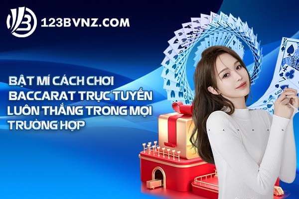 Bật mí cách chơi baccarat trực tuyến luôn thắng trong mọi trường hợp