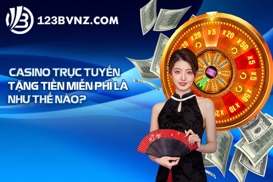 Casino trực tuyến tặng tiền miễn phí là như thế nào