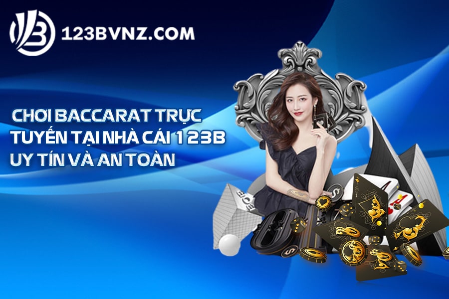 Chơi Baccarat trực tuyến tại nhà cái 123B uy tín và an toàn