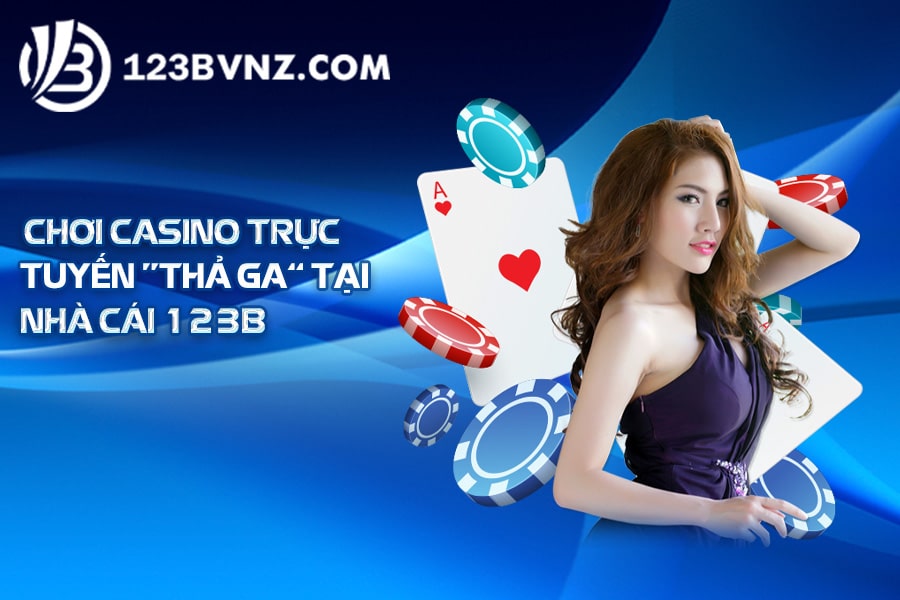 Chơi casino trực tuyến “thả ga” tại nhà cái 123B