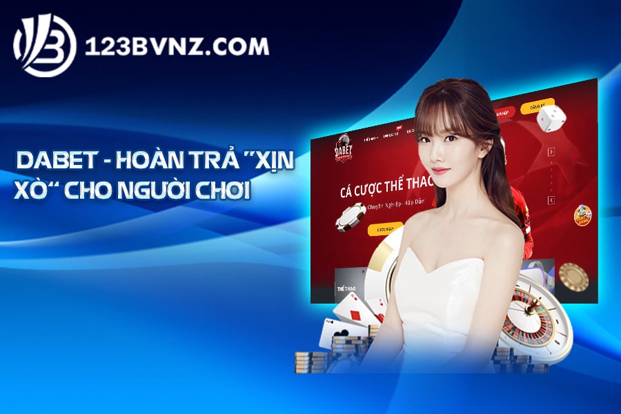 Dabet nhà cái casino online có hoàn trả “xịn xò” cho người chơi