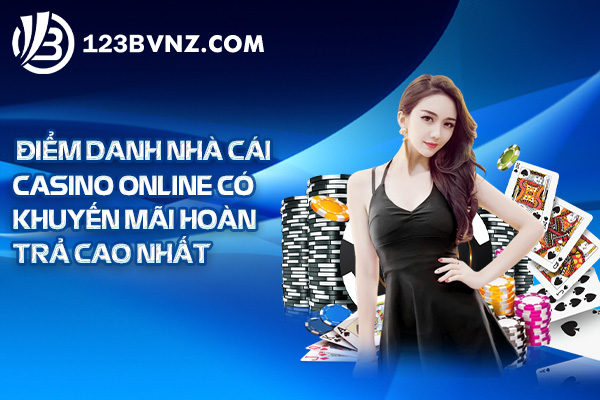 Điểm danh nhà cái casino online có khuyến mãi hoàn trả cao nhất