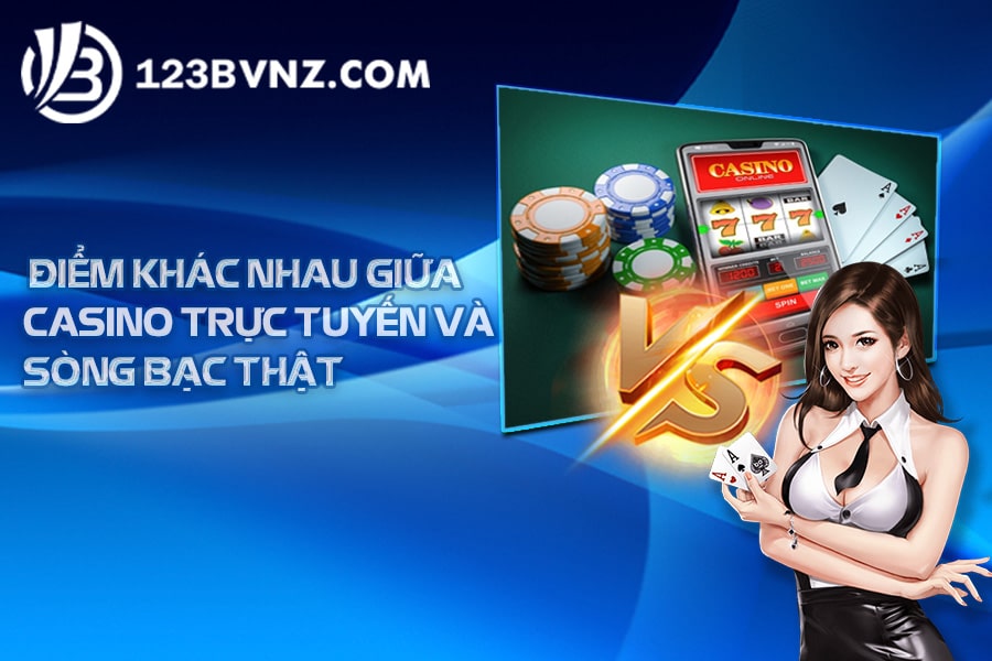 Điểm khác nhau giữa casino trực tuyến và sòng bạc thật