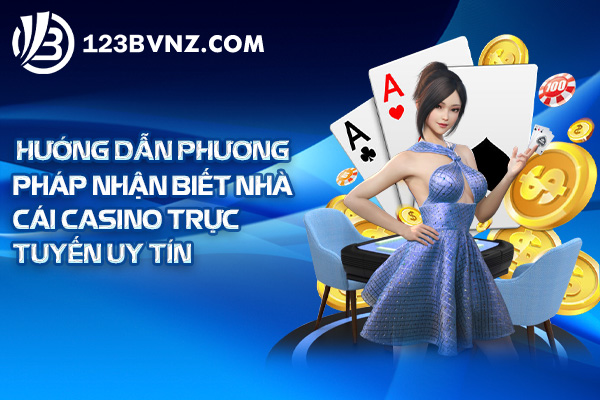 Hướng dẫn phương pháp nhận biết nhà cái casino trực tuyến uy tín