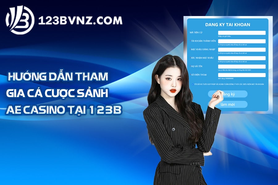 Hướng dẫn tham gia cá cược sảnh AE Casino tại 123B
