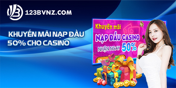 Khuyến Mãi Nạp Đầu Casino Nhận 50% Đơn Nạp Tại Nhà Cái 123B