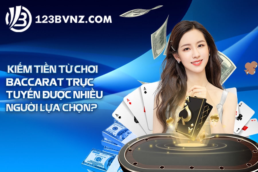 Kiếm tiền từ chơi Baccarat trực tuyến được nhiều người lựa chọn