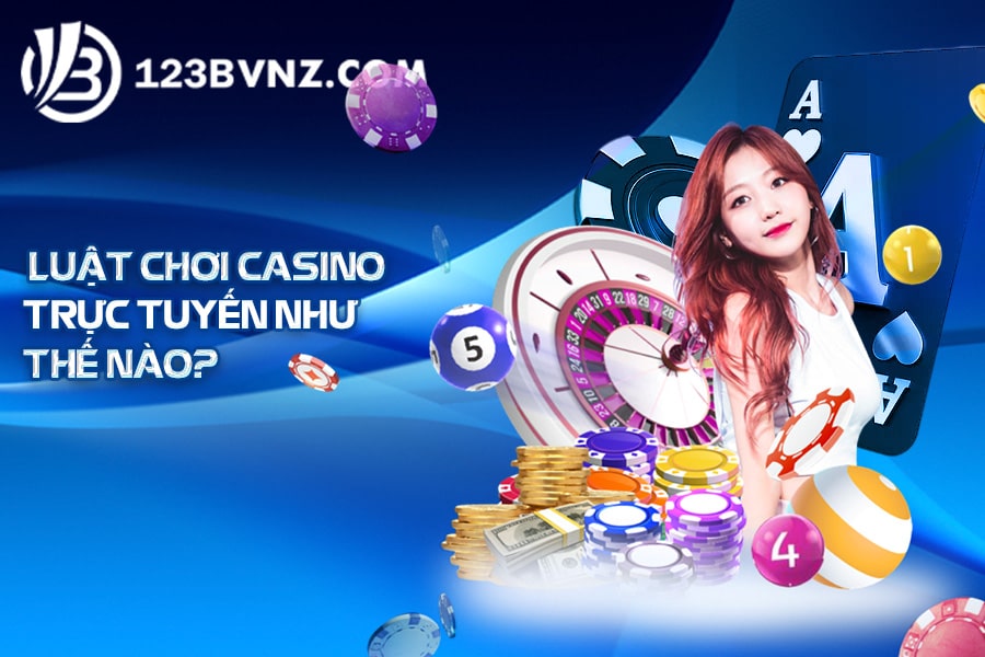 Luật chơi casino trực tuyến như thế nào