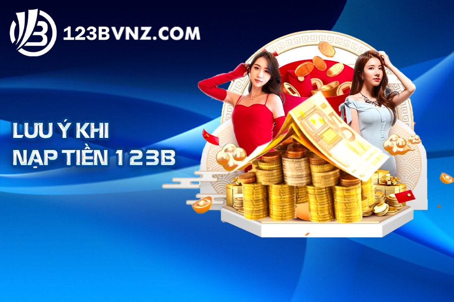 Lưu ý khi nạp tiền 123B