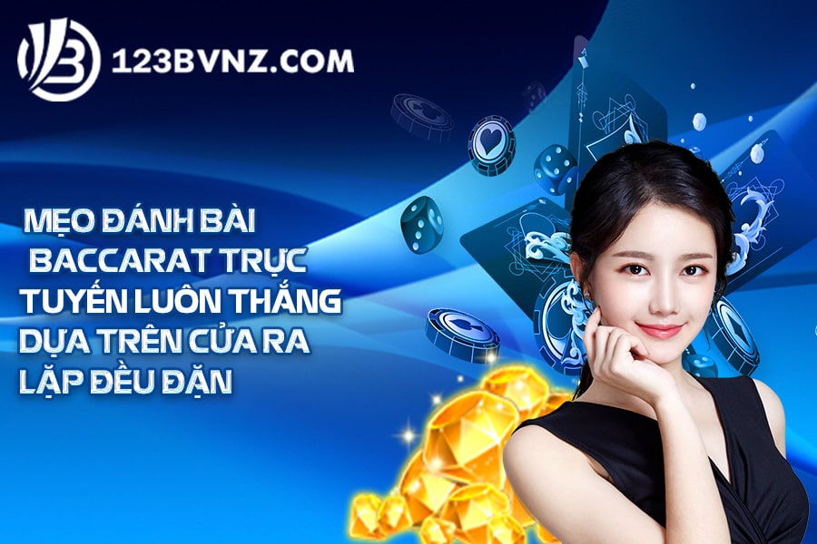 Mẹo chơi baccarat trực tuyến luôn thắng dựa trên cửa ra lặ