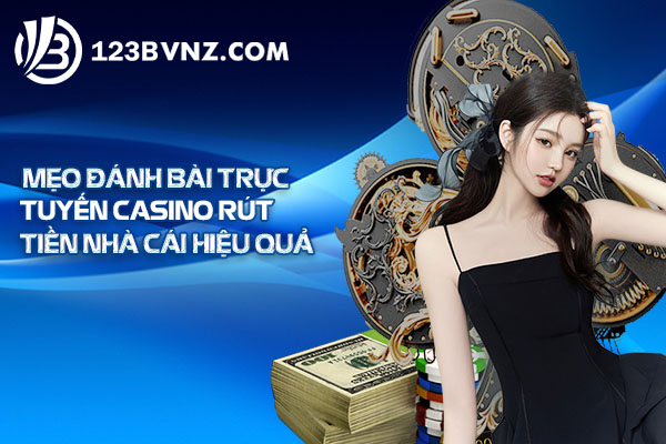 Mẹo đánh bài trực tuyến casino rút tiền nhà cái hiệu quả