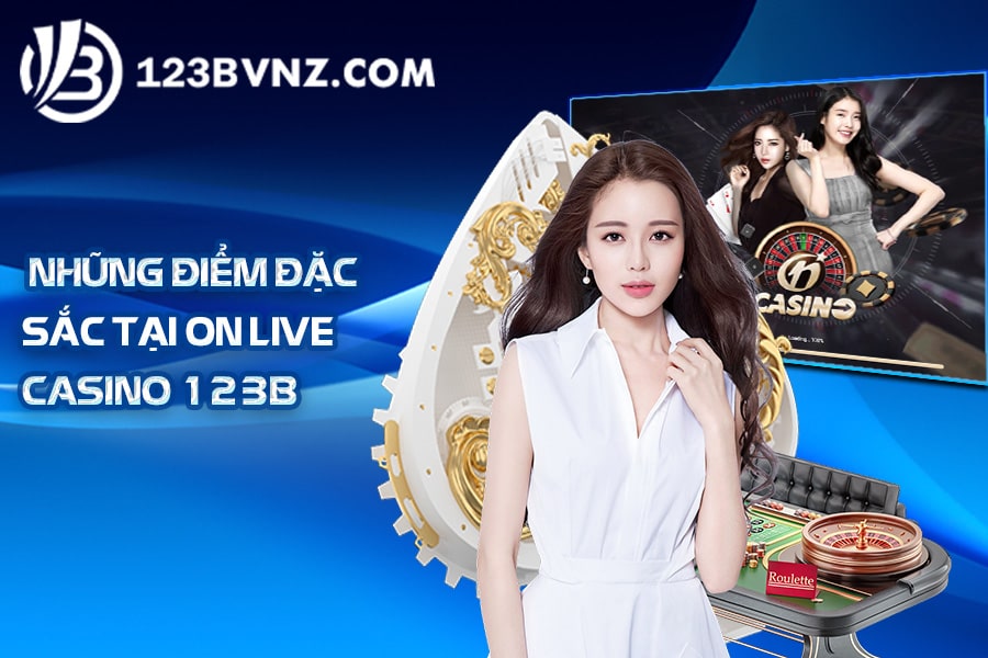 Những điểm đặc sắc tại ON live Casino 123B