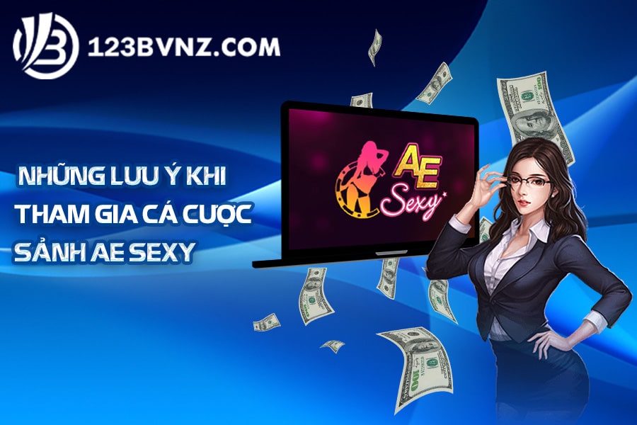 Những lưu ý khi tham gia cá cược sảnh AE sexy