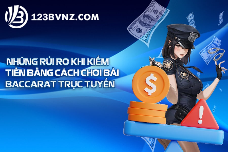 Những rủi ro khi kiếm tiền bằng cách chơi bài Baccarat trực tuyến-min