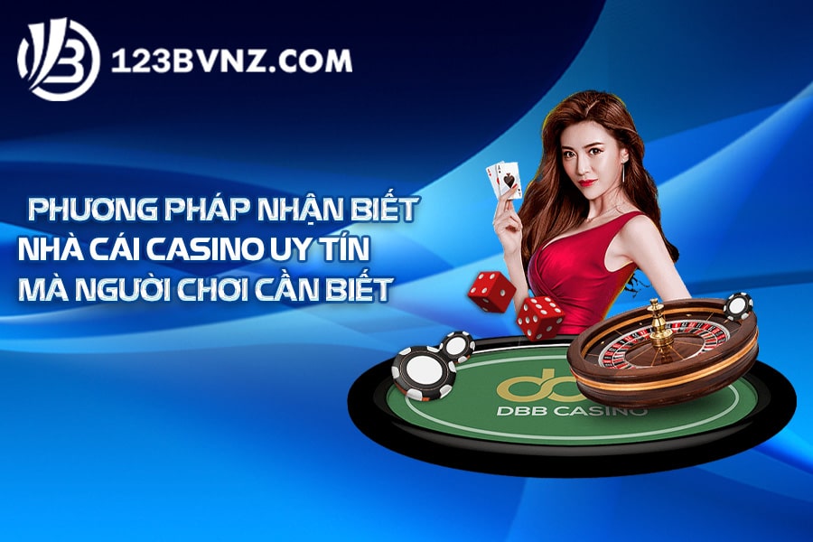 Phương pháp nhận biết nhà cái casino uy tín mà người chơi cần biết