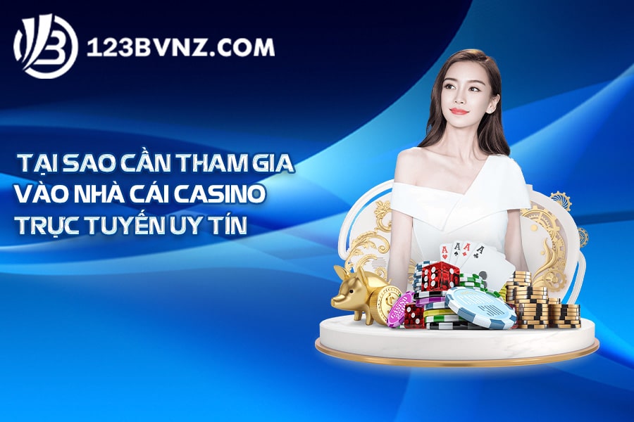 Tại sao cần tham gia vào nhà cái casino trực tuyến uy tín