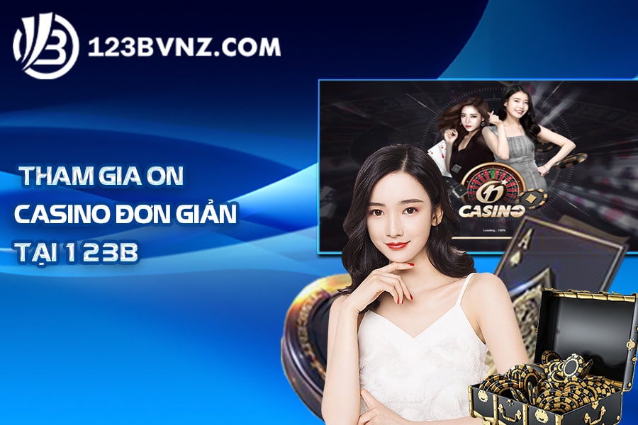 Tham gia ON casino đơn giản tại 123B