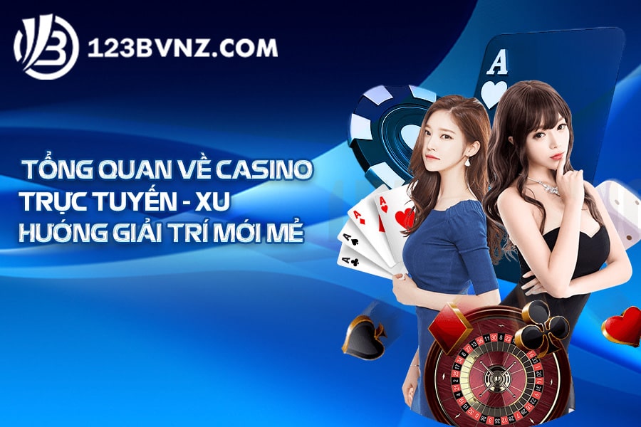 Tổng quan về casino trực tuyến Xu hướng giải trí mới mẻ