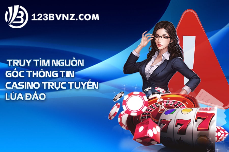 Truy tìm nguồn gốc thông tin casino trực tuyến lừa đảo