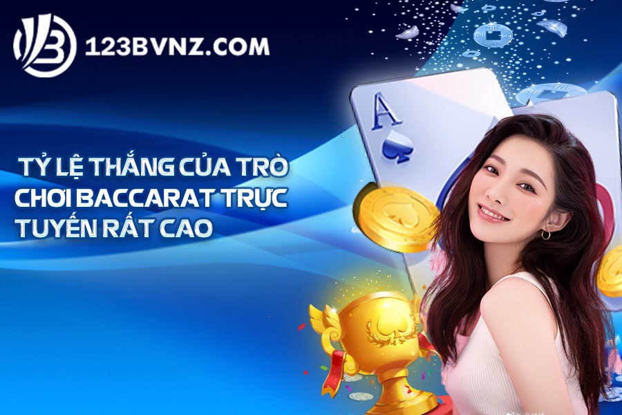 Tỷ lệ thắng của trò chơi Baccarat trực tuyến rất cao