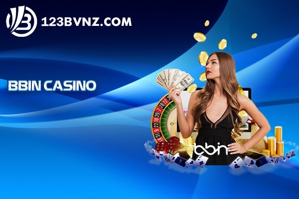 BBIN Casino - Nhà Phát Hành Casino Online Uy Tín Toàn Cầu 
