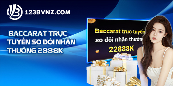 Sự Kiện Baccarat Trực Tuyến So Đôi Nhận Thưởng lên đến 22.888K