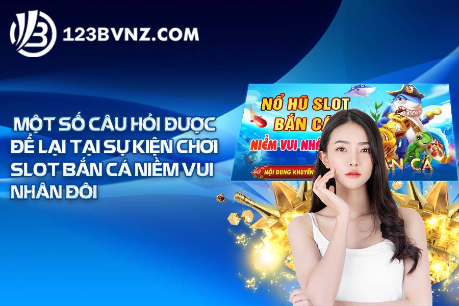 cau-hoi-chơi-slot-bắn-cá-niềm-vui-nhân-đôi