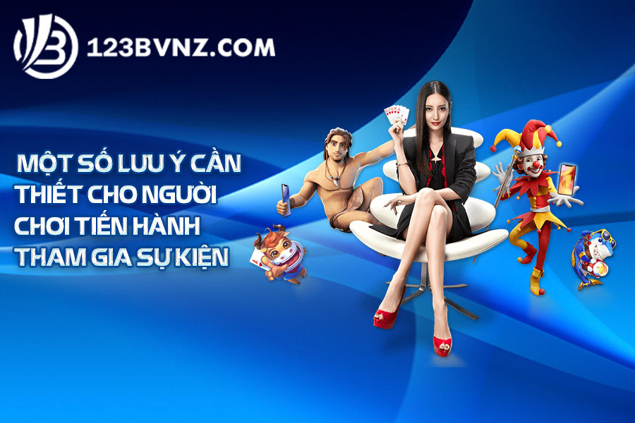 một số lưu ý cần thiết cho ngươi chơi tìn hanh tham dự sự kiện