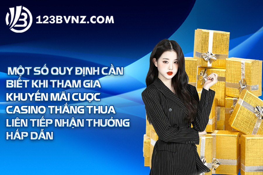 Một số quy định cần biết khi tham gia khuyến mãi cược casino thắng thua liên tiếp nhận thưởng hấp dẫn