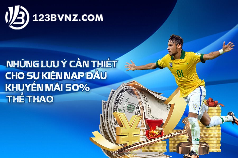 Những lưu ý cần thiết cho sự kiện nạp đầu khuyến mãi 50% thể thao