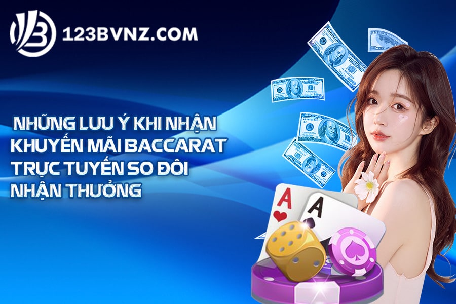 Những lưu ý khi nhận khuyến mãi baccarat trực tuyến so đôi nhận thưởng