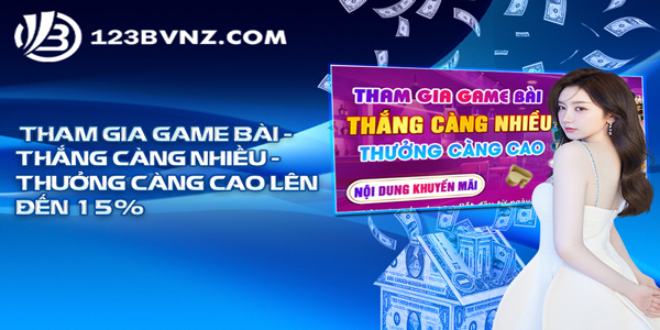 Tham gia Game Bài - Thắng càng nhiều thưởng càng cao lên đến 15%